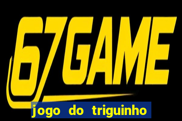 jogo do triguinho de ganhar dinheiro